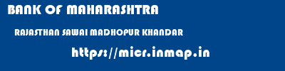 BANK OF MAHARASHTRA  RAJASTHAN SAWAI MADHOPUR KHANDAR   micr code